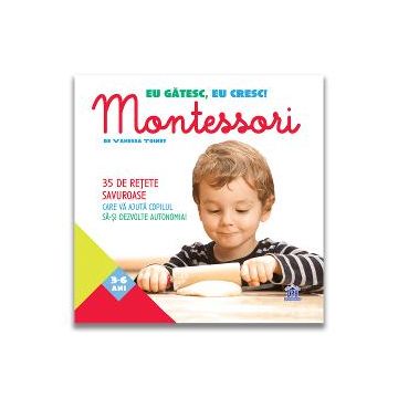 Eu gatesc, eu cresc! - Montessori - 35 de retete savuroase care va ajuta copilul sa-si dezvolte autonomia!