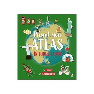 Primul meu Atlas. In jurul Lumii