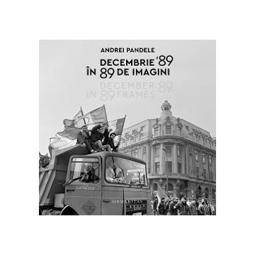 Decembrie ’89 in 89 imagini