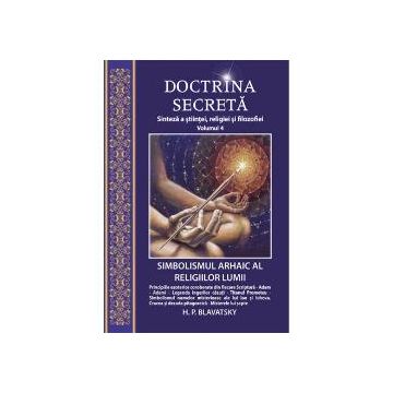 Doctrina secreta - Sinteza a stiintei, religiei si filosofiei - Volumul 4 - Simbolismul arhaic al religiilor lumii