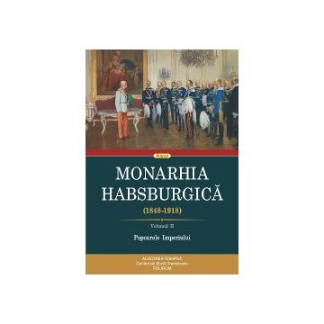 Monarhia Habsburgica (1848-1918). Volumul II. Popoarele Imperiului