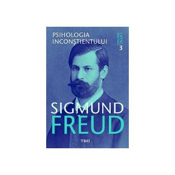 Opere esentiale Freud volumul III. Psihologia inconstientului editia 2017