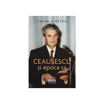 Ceausescu si epoca sa