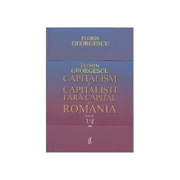 Capitalism si capitalisti fara capital in Romania volumul I+II
