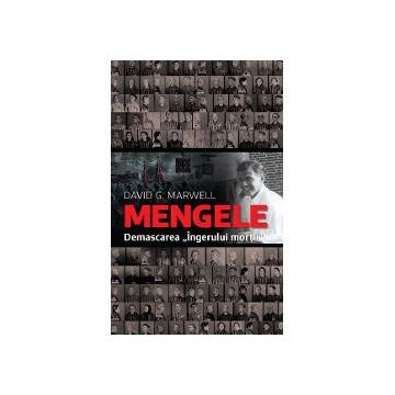 Mengele. Demascarea ingerului mortii