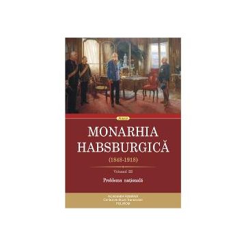 Monarhia Habsburgica (1848-1918).Volumul III. Problema nationala