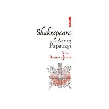 Shakespeare interpretat de Adrian Papahagi. Sonete Romeo si Julieta ed.2021