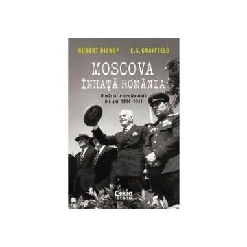 Moscova inhata Romania. O Marturie occidentala din anii 1944-1947