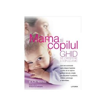 Mama si copilul. Manual practic pentru parinti, de la concepere la trei ani editie revizuita si adaugita