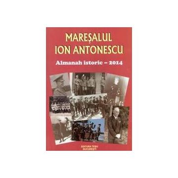 Maresalul Ion Antonescu - Almanah istoric 2014