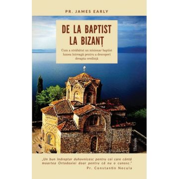 De la baptist la Bizanţ. Cum a străbătut un misionar baptist lumea întreagă pentru a descoperi dreapta credinţă