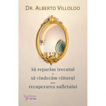 Să reparăm trecutul și să vindecăm viitorul prin recuperarea sufletului – Alberto Villoldo