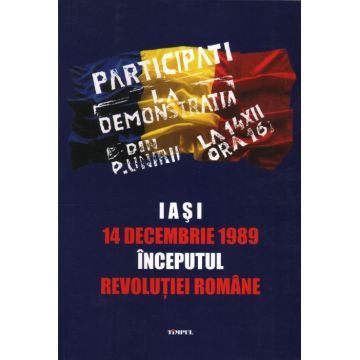 Iași, 14 Decembrie 1989. Începutul Revoluției Române. Ediția a III-a revizuită și completată