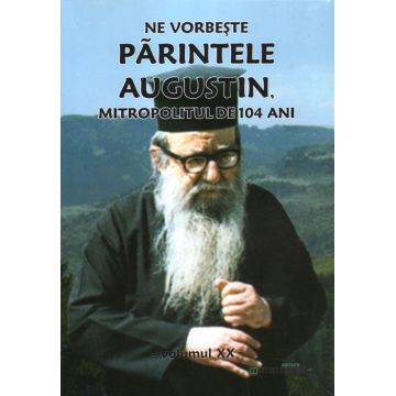 Ne vorbește părintele Augustin, Mitropolitul de 104 ani (vol. XX)
