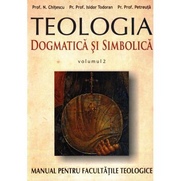 Teologia dogmatică și simbolică. Manual pentru facultăți vol. II