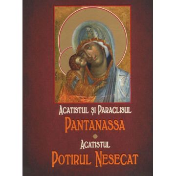 Acatistul și paraclisul Pantanassa / Acatistul Potirul Nesecat