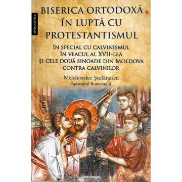 Biserica Ortodoxă în luptă cu protestantismul în special cu calvinismul în veacul al XVII-lea, şi cele două sinoade din Moldova contra calvinilor