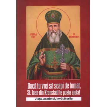 Dacă tu vrei să scapi de fumat, Sf. Ioan din Kronstadt te poate ajuta. Viața, acatistul, învățăturile