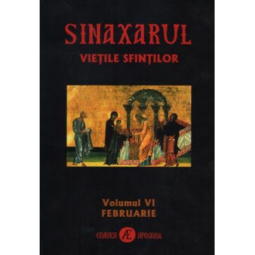 Sinaxarul Vieţile Sfintilor Vol. VI: Februarie