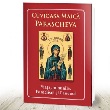 Cuvioasa Maică Parascheva. Viața, minunile, Paraclisul și Canonul