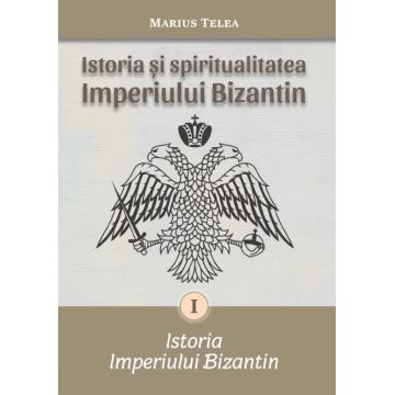 Istoria și spiritualitatea Imperiului Bizantin - Telea, Marius