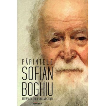 Părintele Sofian Boghiu — părtășia în duh a unei moșteniri