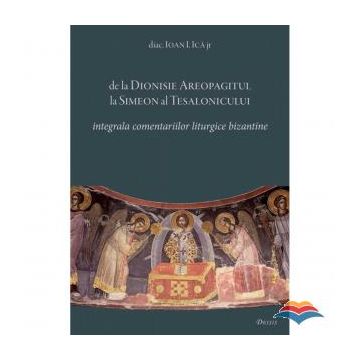 De la Dionisie Areopagitul la Simeon al Tesalonicului - Integrala comentariilor liturgice bizantine