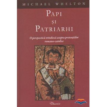 Papi si patriarhi. O perspectiva ortodoxa asupra pretentiilor romano-catolice