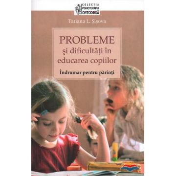 Probleme şi dificultăţi în educarea copiilor. Îndrumar pentru părinţi