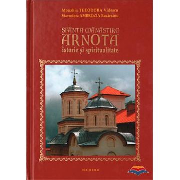 Sfânta Mănăstire Arnota. Istorie şi spiritualitate