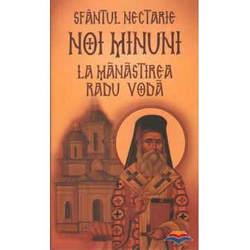 Sfântul Nectarie: Noi minuni la mănăstirea Radu Vodă