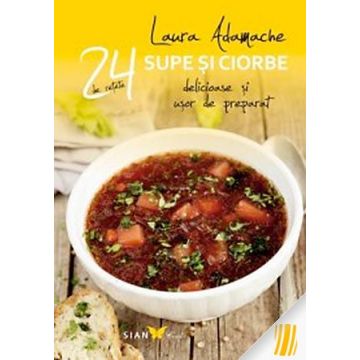 24 de rețete - Supe si ciorbe delicioase și ușor de preparat