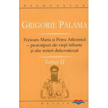 Grigorie Palama - Scrieri II - Fecioara Maria şi Petru Athonitul - FILOCALICA