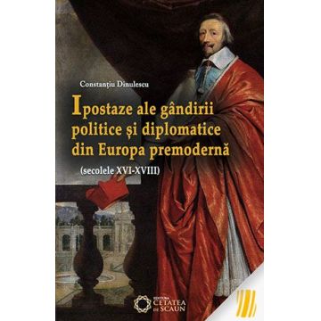 Ipostaze ale gândirii politice și diplomatice din Europa premodernă (secolele XVI-XVIII)
