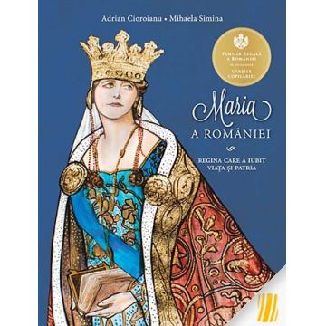 Maria a României. Regina care a iubit viața și patria