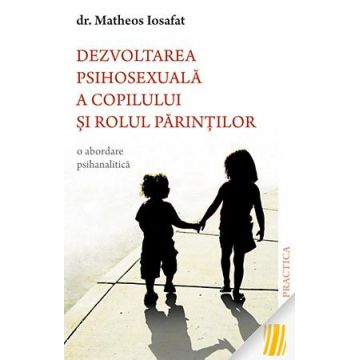 Dezvoltarea psihosexuală a copilului și rolul părinților. O abordare psihanalitică