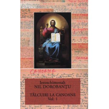 Ier Nil Dorobantu - Scrieri 12 - Tâlcuiri la canoane. Vol. 1