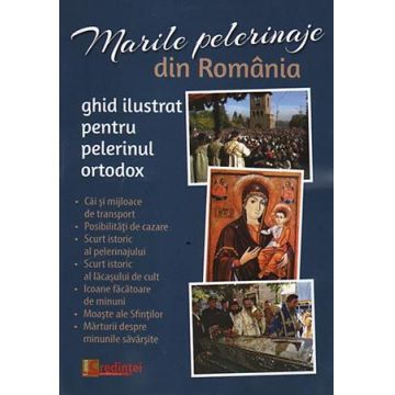 Marile pelerinaje din România. Ghid ilustrat pentru pelerinul ortodox