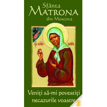 Sfânta Matrona din Moscova - Veniți să-mi povestiți necazurile voastre
