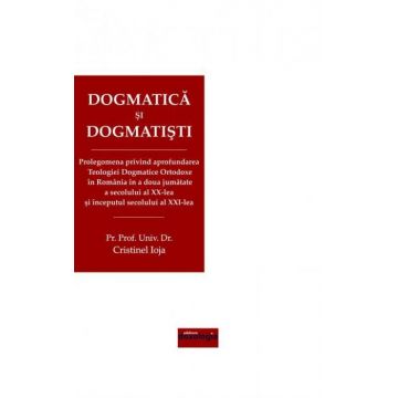 Dogmatică și dogmatiști. Ediţia a II-a revizuită şi adăugită