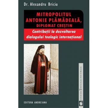 Mitropolitul Antonie Plamadeală, diplomat creştin. Contribuţii la dezvoltarea dialogului teologic internaţional