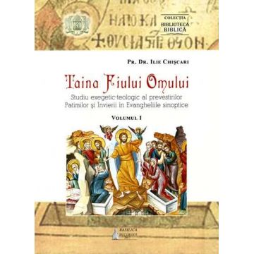 Taina Fiului Omului: Studiu exegetic-teologic al prevestirilor Patimilor şi Învierii în Evangheliile sinoptice. Vol. I