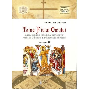 Taina Fiului Omului: Studiu exegetic-teologic al prevestirilor Pătimilor şi Învierii în Evangheliile sinoptice. Vol. II