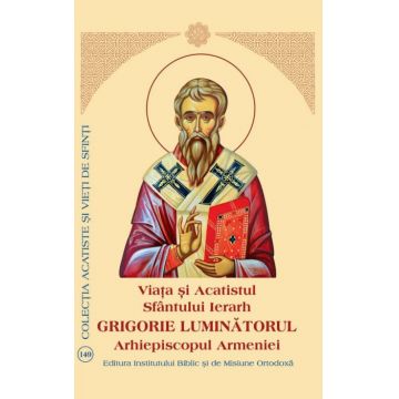 Viaţa şi Acatistul Sfântului Ierarh Grigorie Luminătorul Arhiepiscopul Armeniei