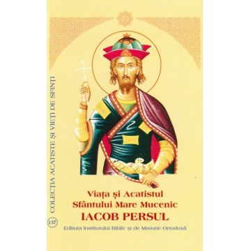 Viaţa şi Acatistul Sfântului Mare Mucenic Iacob Persul