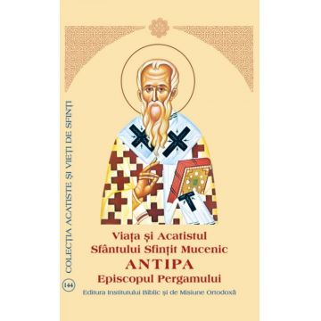 Viaţa şi Acatistul Sfântului Sfinţit Mucenic Antipa Episcopul Pergamului