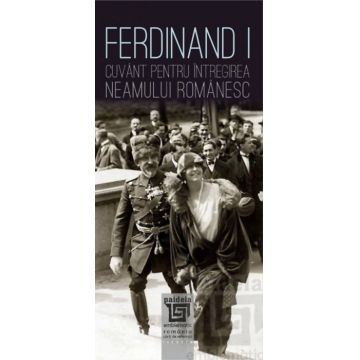 Ferdinand I. Cuvânt pentru întregirea neamului românesc