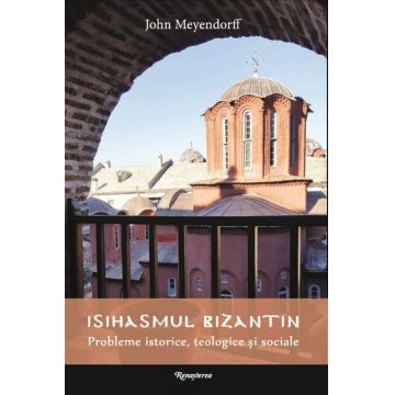 Isihasmul bizantin. Probleme istorice, teologice şi sociale