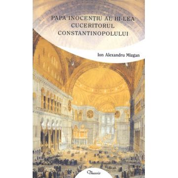 Papa Inocenţiu al III-lea cuceritorul Constantinopolului
