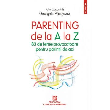 Parenting de la A la Z. 83 de teme provocatoare pentru părinții de azi